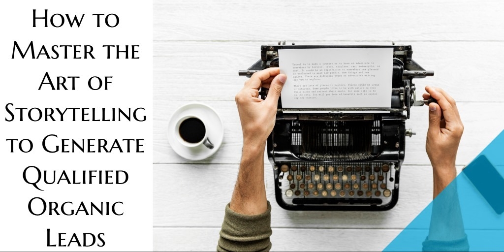 How to Master the Art of Storytelling to Generate Qualified Organic Leads