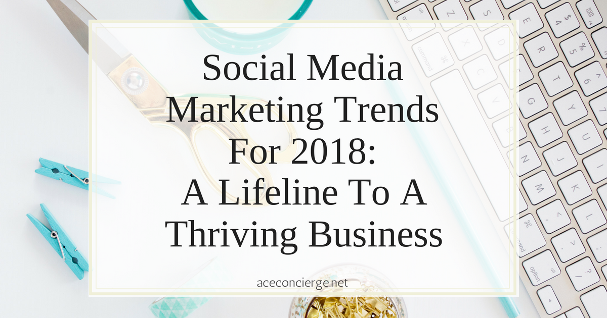 Social Media Marketing Trends for 2018: A Lifeline To A Thriving Business