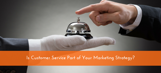 Is Customer Service Part of Your Marketing Strategy?