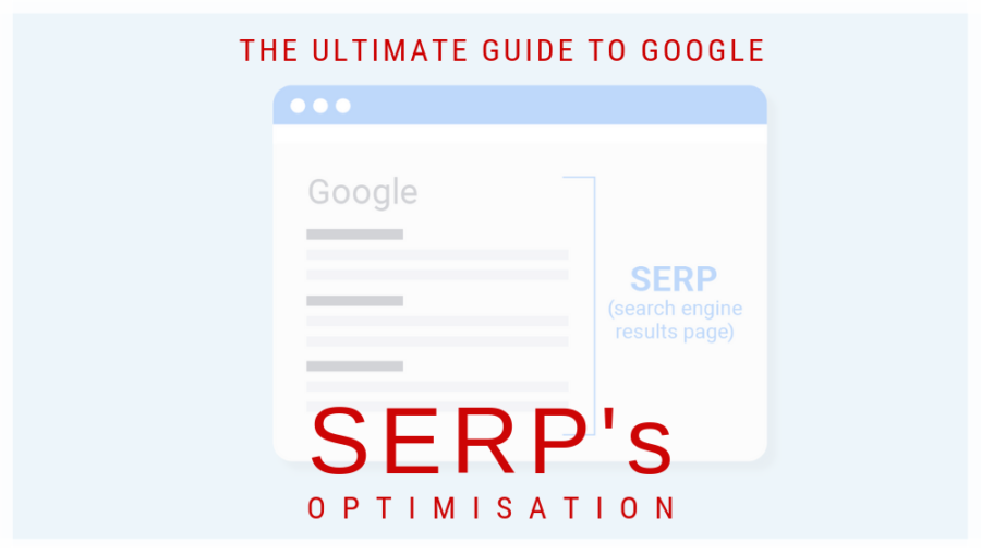 The Ultimate Guide to Google SERPs Optimisation