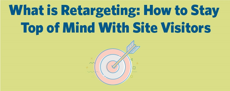 What is Retargeting-How to Stay Top of Mind With Site Visitors