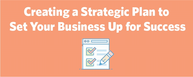 Creating a Strategic Plan to Set Your Business Up for Success