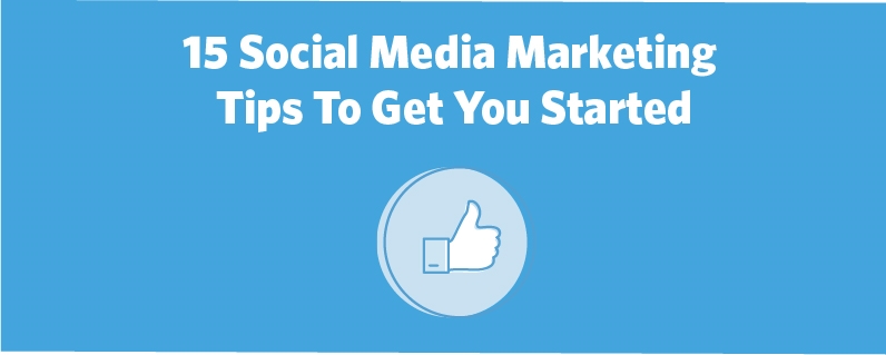15 Social Media Marketing Tips To Get You Started