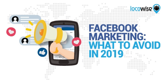 Facebook Marketing: What To Avoid In 2019