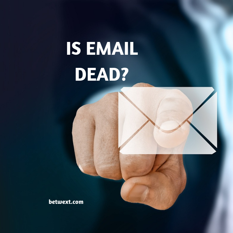 What Do You Think? Is Email Dead? Share your Thoughts