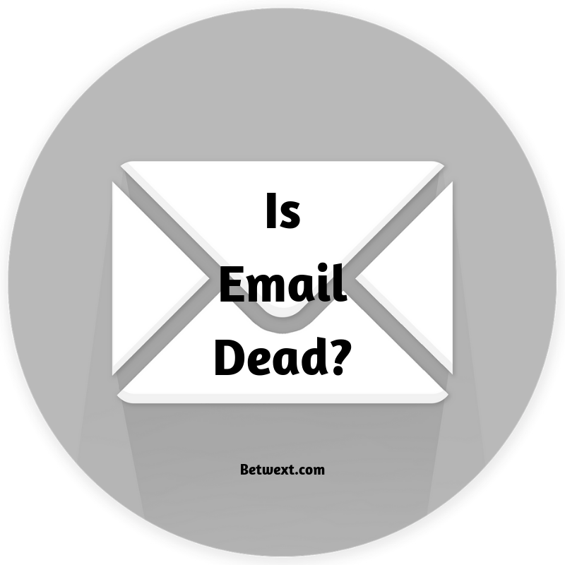 What Do You Think? Is Email Dead? Share your Thoughts