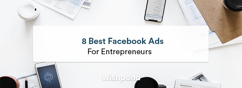 The 8 Best Facebook Ads for Entrepreneurs