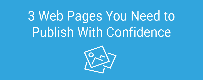 3 Web Pages You Need to Publish With Confidence