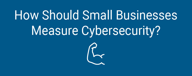 How Should Small Businesses Measure Cybersecurity?