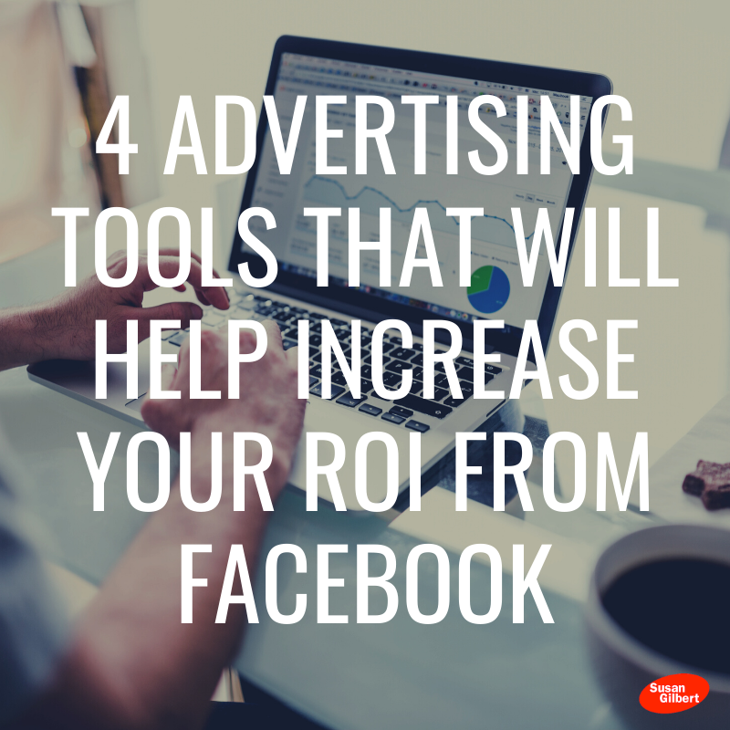 4 Advertising Tools That Will Help Increase Your ROI From Facebook