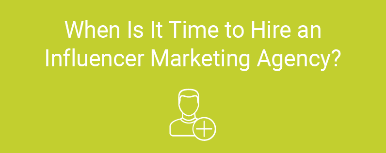 When is it Time to Hire an Influencer Marketing Agency?