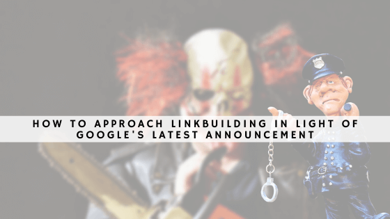 How to Approach Linkbuilding in Light of Google’s Latest Announcement