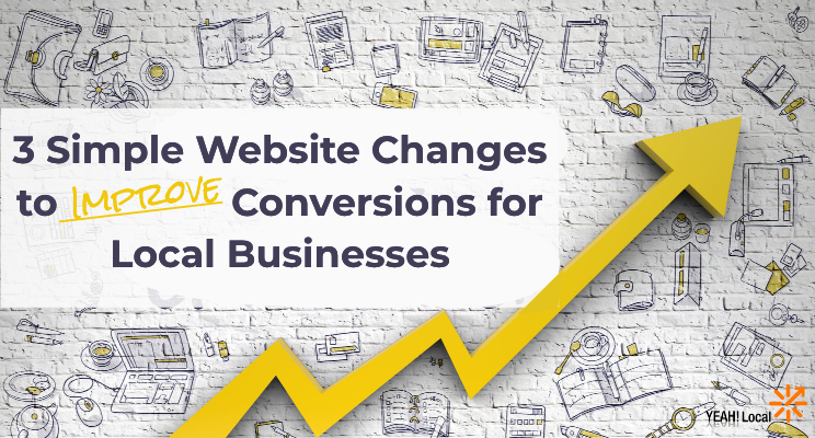 3 Simple Website Changes to Improve Conversions for Local Businesses