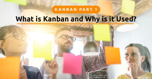 Kanban Part 1 – What is Kanban and Why is it Used?