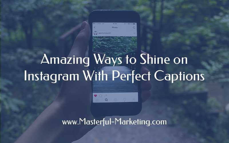 Amazing Ways to Shine on Instagram With Perfect Captions Amazing Ways to Shine on Instagram With Perfect Captions