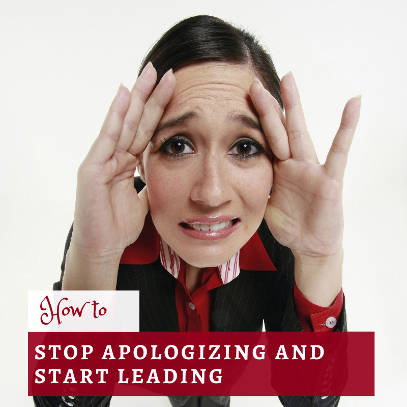 How to Stop Apologizing and Start Leading