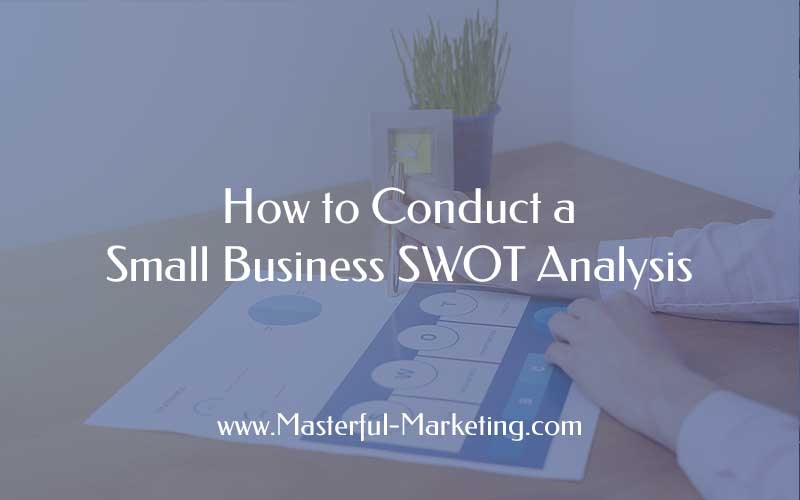 How to Conduct a Small Business SWOT Analysis