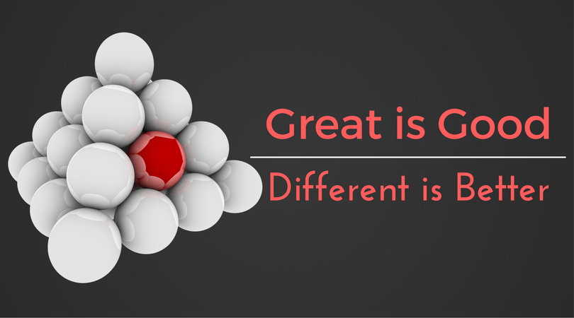Great Is Good. Different Is Better
