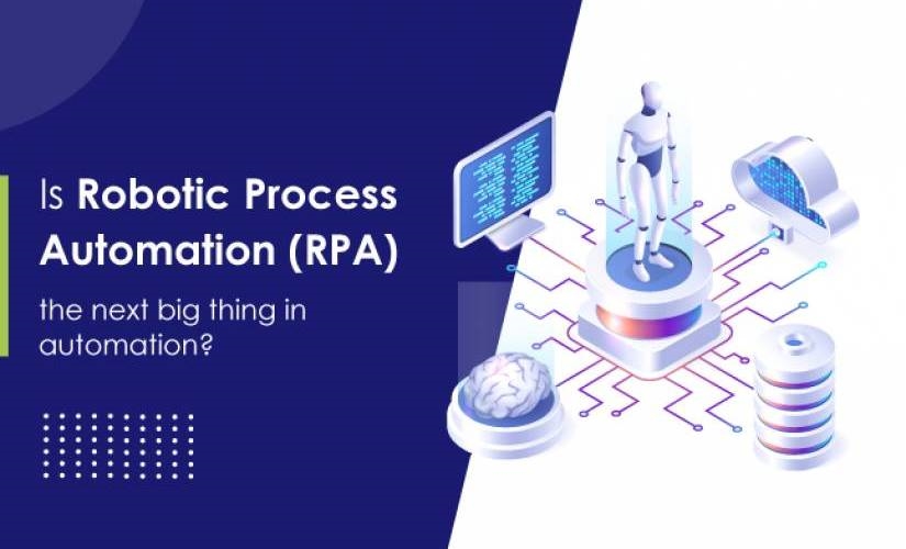 Is Robotic Process Automation (RPA) the Next Big Thing in Automation?