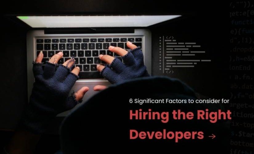 6 Significant Factors to Consider for Hiring the Right Developers